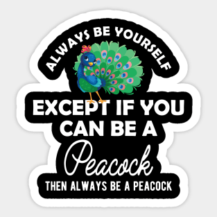 Peacock - Always be yourself except if you can be peacock Sticker